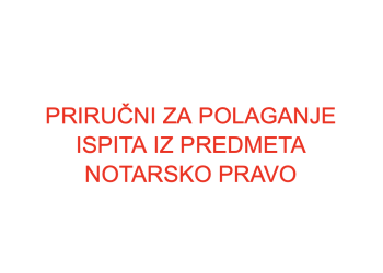 PRIRUČNIK ZA POLAGANJE ISPITA NOTARSKO PRAVO