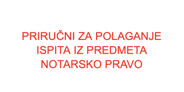 PRIRUČNIK ZA POLAGANJE ISPITA NOTARSKO PRAVO